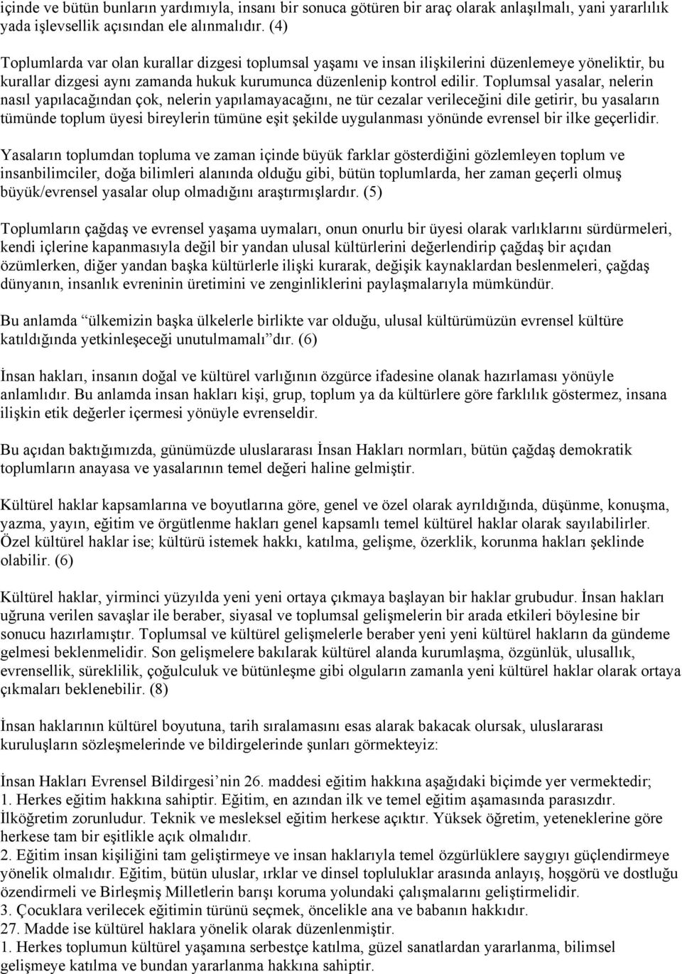 Toplumsal yasalar, nelerin nasıl yapılacağından çok, nelerin yapılamayacağını, ne tür cezalar verileceğini dile getirir, bu yasaların tümünde toplum üyesi bireylerin tümüne eşit şekilde uygulanması