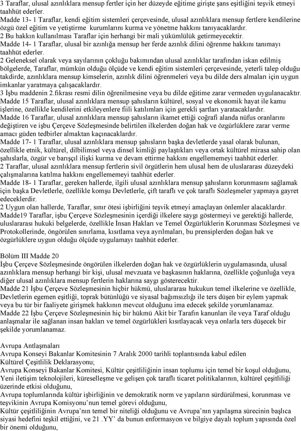 2 Bu hakkın kullanılması Taraflar için herhangi bir mali yükümlülük getirmeyecektir. Madde 14-1 Taraflar, ulusal bir azınlığa mensup her ferde azınlık dilini öğrenme hakkını tanımayı taahhüt ederler.