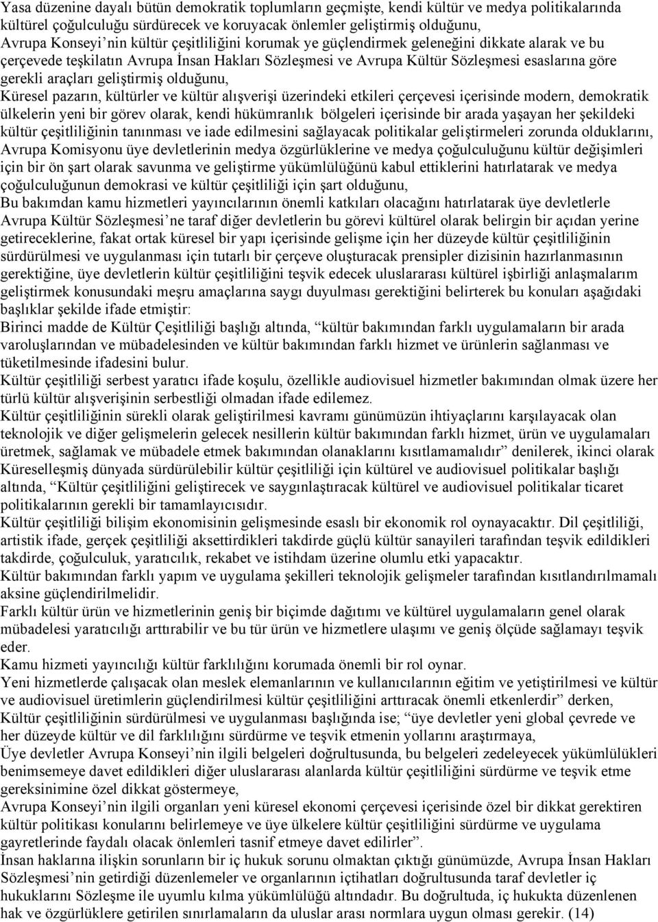 olduğunu, Küresel pazarın, kültürler ve kültür alışverişi üzerindeki etkileri çerçevesi içerisinde modern, demokratik ülkelerin yeni bir görev olarak, kendi hükümranlık bölgeleri içerisinde bir arada