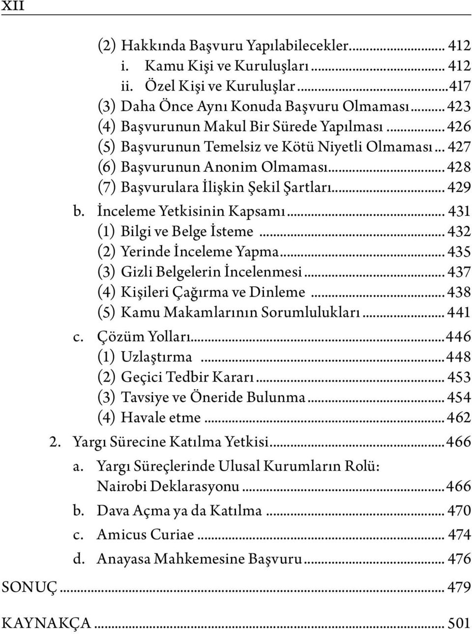 İnceleme Yetkisinin Kapsamı... 431 (1) Bilgi ve Belge İsteme... 432 (2) Yerinde İnceleme Yapma... 435 (3) Gizli Belgelerin İncelenmesi... 437 (4) Kişileri Çağırma ve Dinleme.