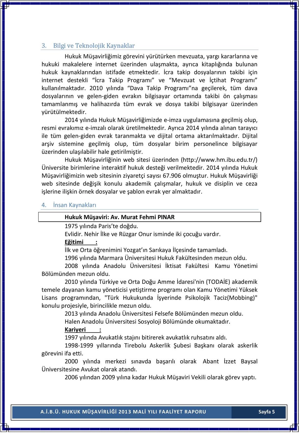 2010 yılında Dava Takip Programı na geçilerek, tüm dava dosyalarının ve gelen-giden evrakın bilgisayar ortamında takibi ön çalışması tamamlanmış ve halihazırda tüm evrak ve dosya takibi bilgisayar