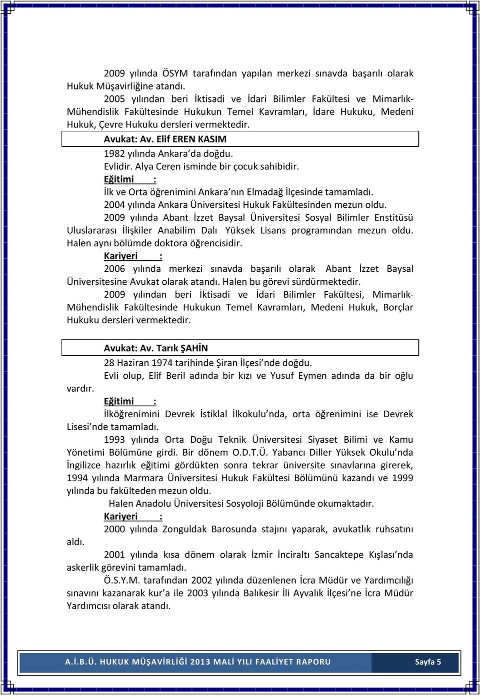 Elif EREN KASIM 1982 yılında Ankara da doğdu. Evlidir. Alya Ceren isminde bir çocuk sahibidir. Eğitimi : İlk ve Orta öğrenimini Ankara nın Elmadağ İlçesinde tamamladı.