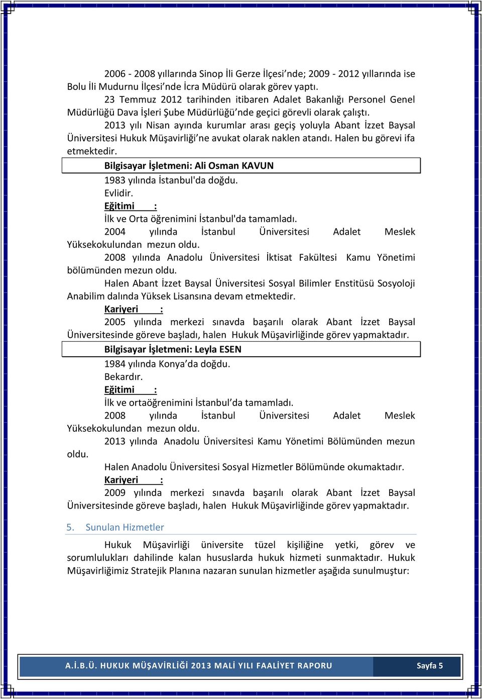 2013 yılı Nisan ayında kurumlar arası geçiş yoluyla Abant İzzet Baysal Üniversitesi Hukuk Müşavirliği ne avukat olarak naklen atandı. Halen bu görevi ifa etmektedir.