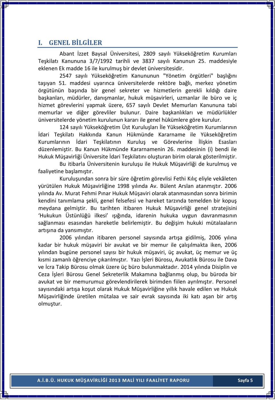 maddesi uyarınca üniversitelerde rektöre bağlı, merkez yönetim örgütünün başında bir genel sekreter ve hizmetlerin gerekli kıldığı daire başkanları, müdürler, danışmanlar, hukuk müşavirleri, uzmanlar