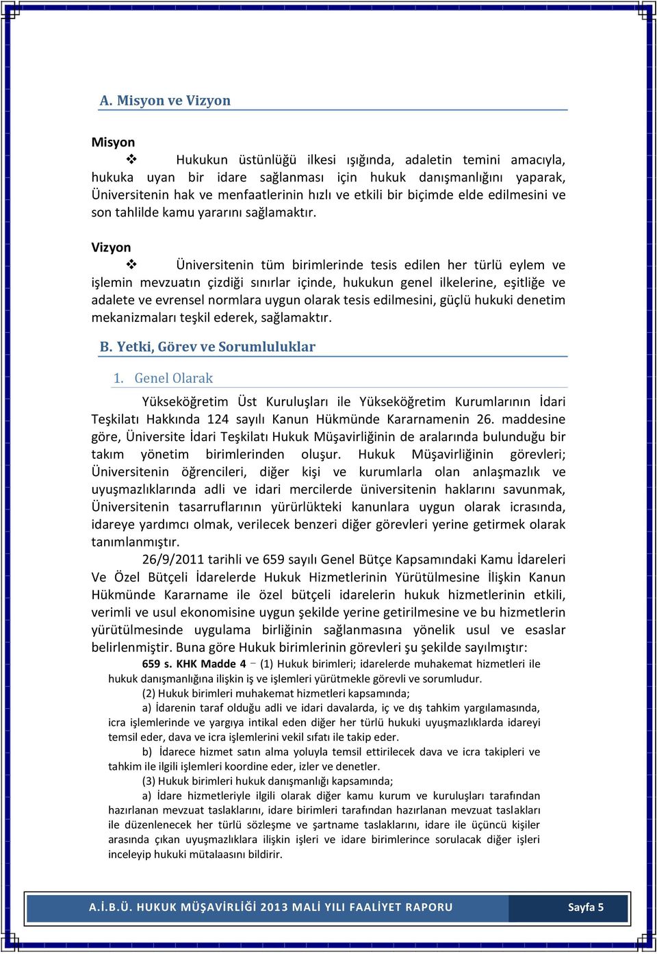 Vizyon Üniversitenin tüm birimlerinde tesis edilen her türlü eylem ve işlemin mevzuatın çizdiği sınırlar içinde, hukukun genel ilkelerine, eşitliğe ve adalete ve evrensel normlara uygun olarak tesis