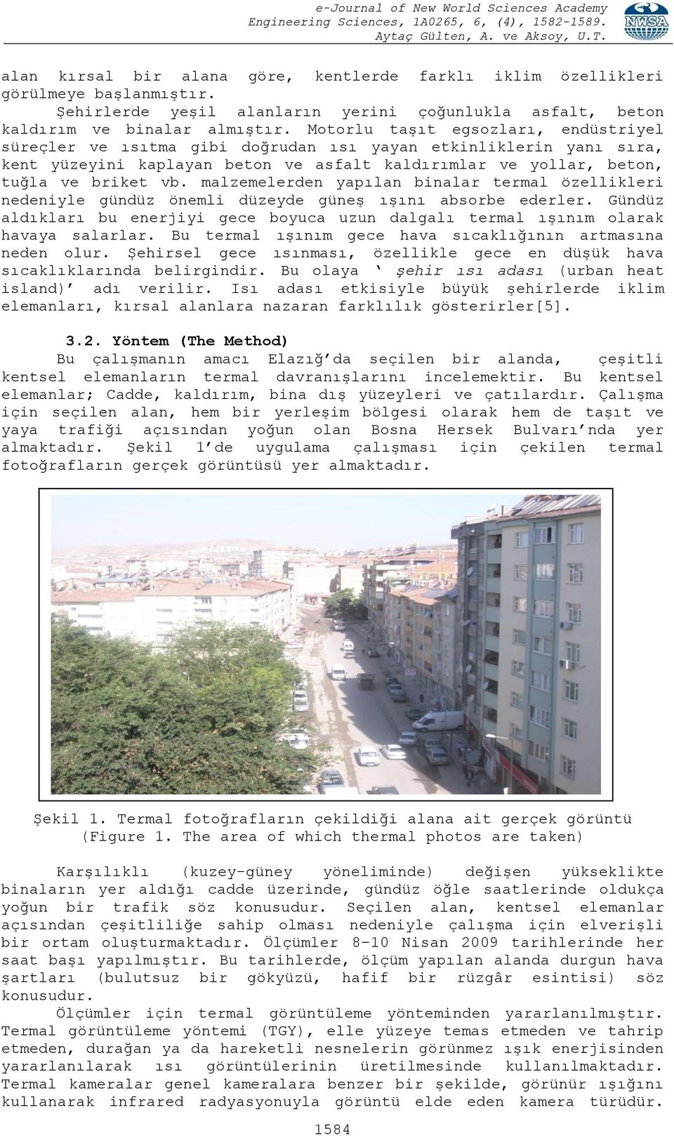 Motorlu taşıt egsozları, endüstriyel süreçler ve ısıtma gibi doğrudan ısı yayan etkinliklerin yanı sıra, kent yüzeyini kaplayan beton ve asfalt kaldırımlar ve yollar, beton, tuğla ve briket vb.