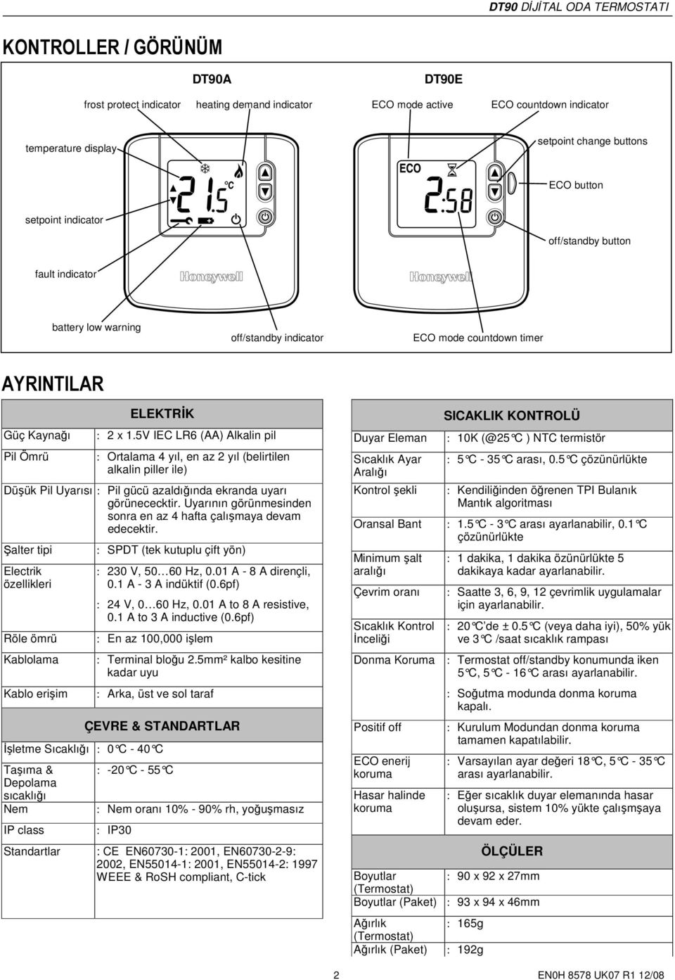 5V IEC LR6 (AA) Alkalin pil : Ortalama 4 yıl, en az 2 yıl (belirtilen alkalin piller ile) Düşük Pil Uyarısı : Pil gücü azaldığında ekranda uyarı görünececktir.