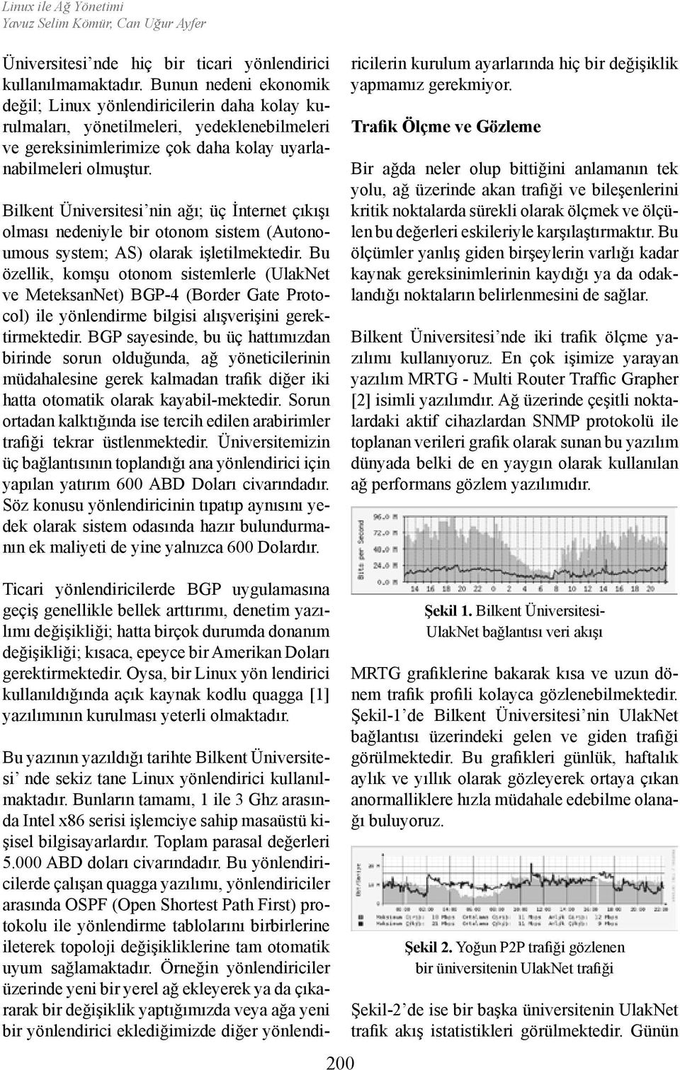 Bilkent Üniversitesi nin ağı; üç İnternet çıkışı olması nedeniyle bir otonom sistem (Autonoumous system; AS) olarak işletilmektedir.