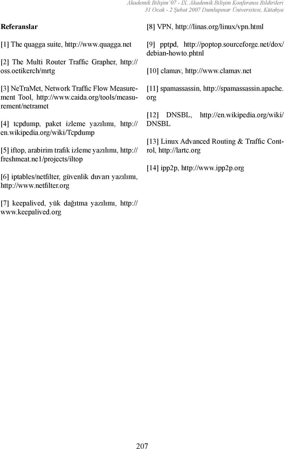 org/wiki/tcpdump [5] iftop, arabirim trafik izleme yazılımı, http:// freshmeat.ne1/projects/iltop [6] iptables/netfilter, güvenlik duvarı yazılımı, http://www.netfilter.org [8] VPN, http://linas.