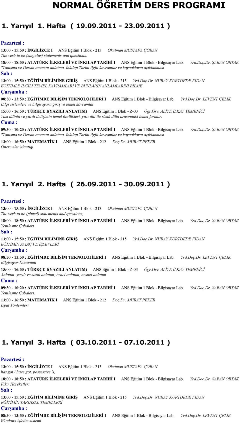 2011 ) 13:00-15:50 : İNGİLİZCE I ANS Eğitim 1 Blok - 213 Okutman MUSTAFA ÇOBAN The verb to be (singular) statements and questions, 18:00-18:50 : ATATÜRK İLKELERİ VE İNKILAP TARİHİ I ANS Eğitim 1 Blok