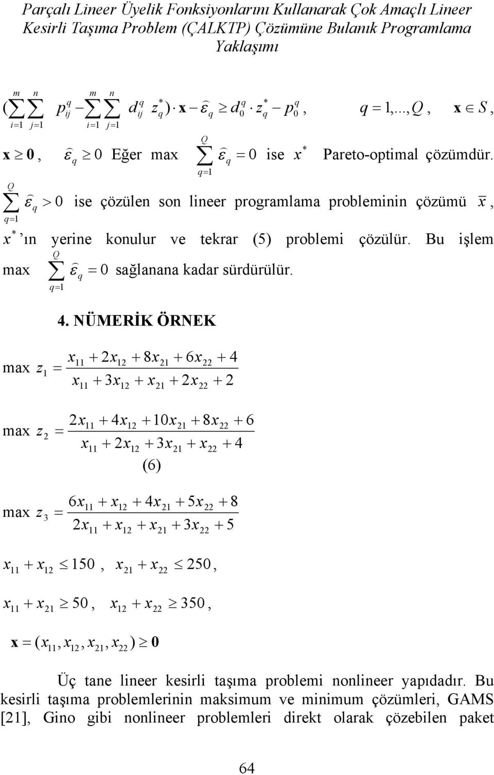 NÜMERİK ÖRNEK ax z 1 x x 11 11 2x 3x 12 12 8x x 21 21 6x 2x 22 22 4 2 ax z 2 2x x 11 11 4x 2x 12 12 10x 3x (6) 21 21 8x22 6 x 4 22 ax z 3 6x 2x 11 11 x x 12 12 4x x 21 21 5x 3x 22 22 8 5 x x 150, x x