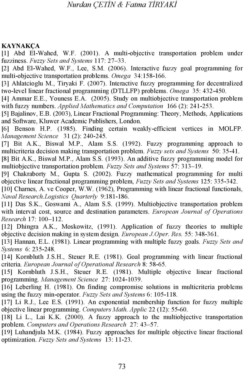 Interactive fuzzy prograing for decentralized two-level linear fractional prograing (DTLLFP) probles. Oega 35: 432-450. [4] Aar E.E., Youness E.A. (2005).