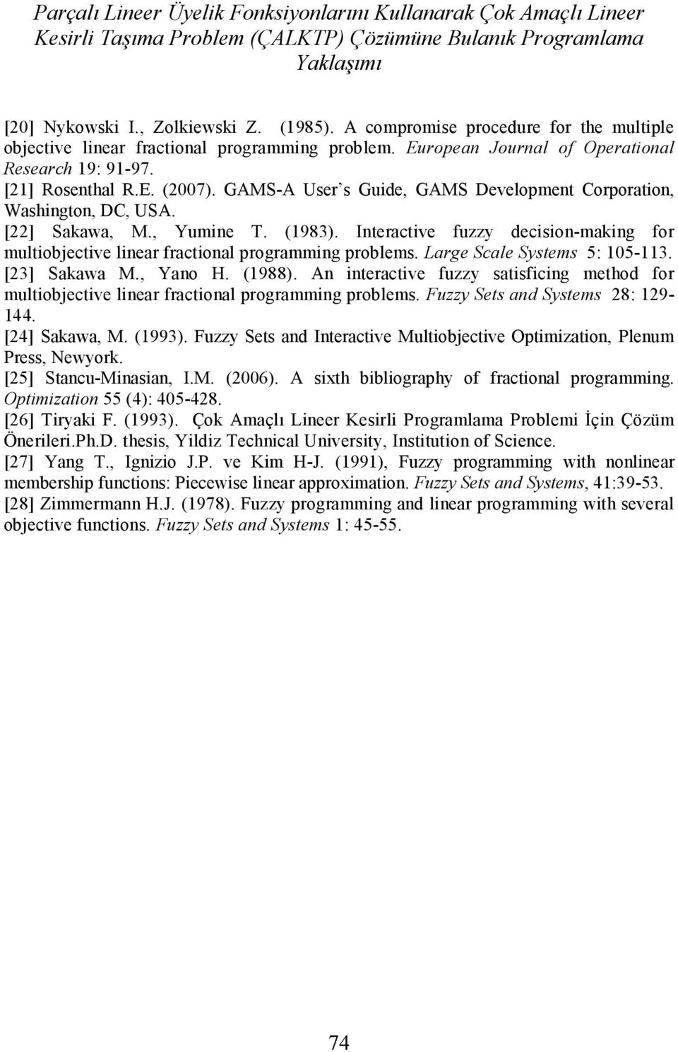 GAMS-A User s Guide, GAMS Developent Corporation, Washington, DC, USA. [22] Sakawa, M., Yuine T. (1983). Interactive fuzzy decision-aking for ultiobjective linear fractional prograing probles.