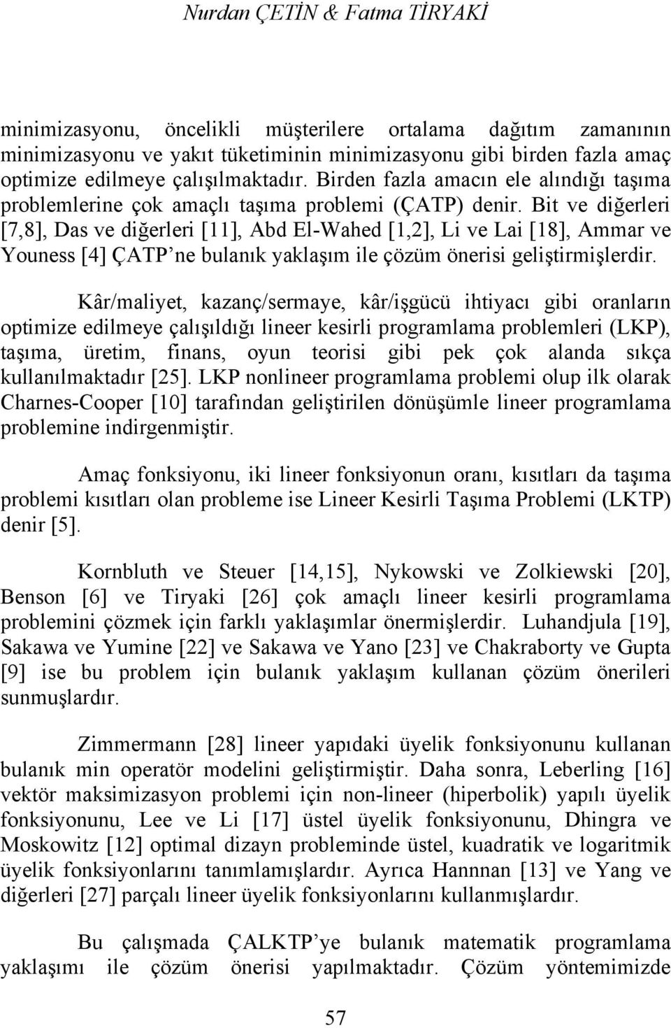 Bit ve diğerleri [7,8], Das ve diğerleri [11], Abd El-Wahed [1,2], Li ve Lai [18], Aar ve Youness [4] ÇATP ne bulanık yaklaşı ile çözü önerisi geliştirişlerdir.