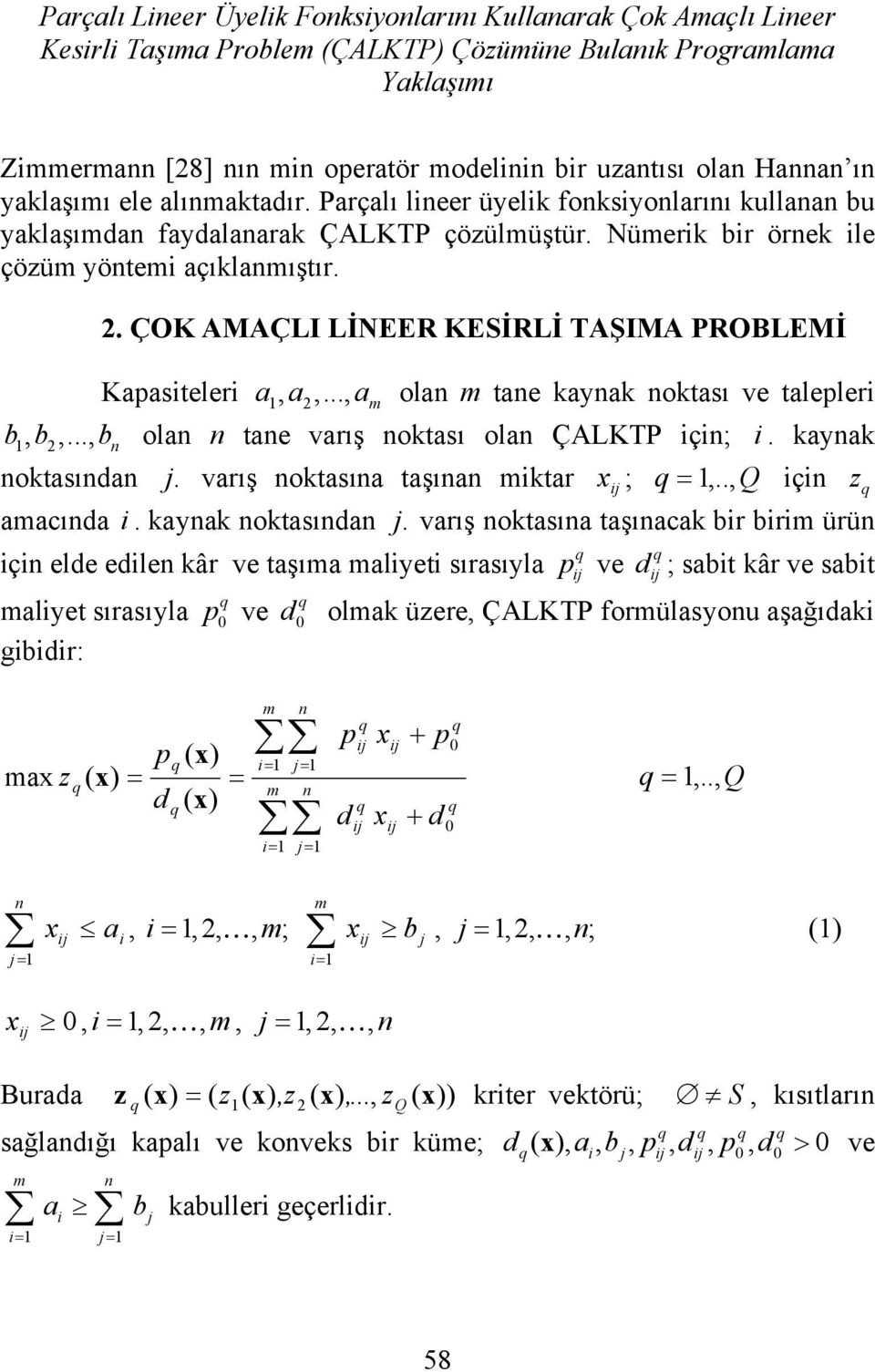 ÇOK AMAÇLI LİNEER KESİRLİ TAŞIMA PROBLEMİ Kapasiteleri a1, a2,..., a olan tane kaynak noktası ve talepleri b1, b2,..., b n olan n tane varış noktası olan ÇALKTP için; i. kaynak noktasından j.