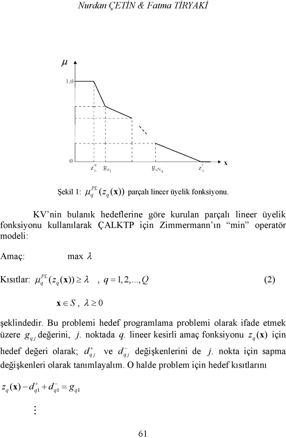 Kısıtlar: ( z ( x )), 1, 2,..., Q (2) x S, 0 şeklindedir. Bu problei hedef progralaa problei olarak ifade etek üzere g değerini, j. noktada.