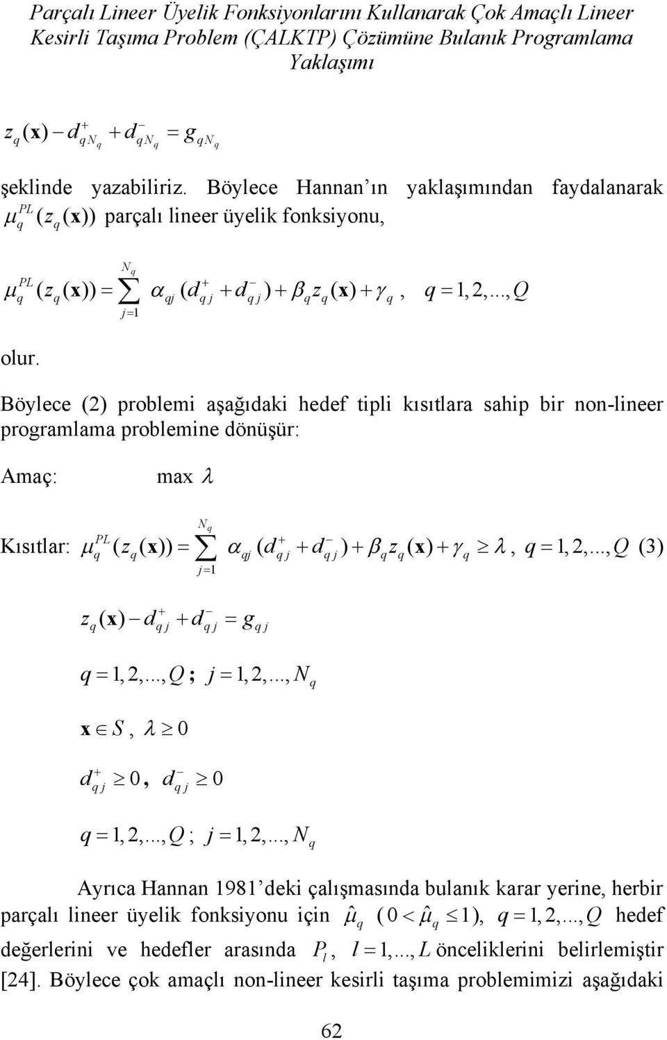 Böylece (2) problei aşağıdaki hedef tipli kısıtlara sahip bir non-lineer progralaa probleine dönüşür: Aaç: Kısıtlar: ax N ( z ( )) j ( d j d j ) z ( ) j1 x x, 1, 2,..., Q (3) z ( ) d x d g j j j 1, 2,.