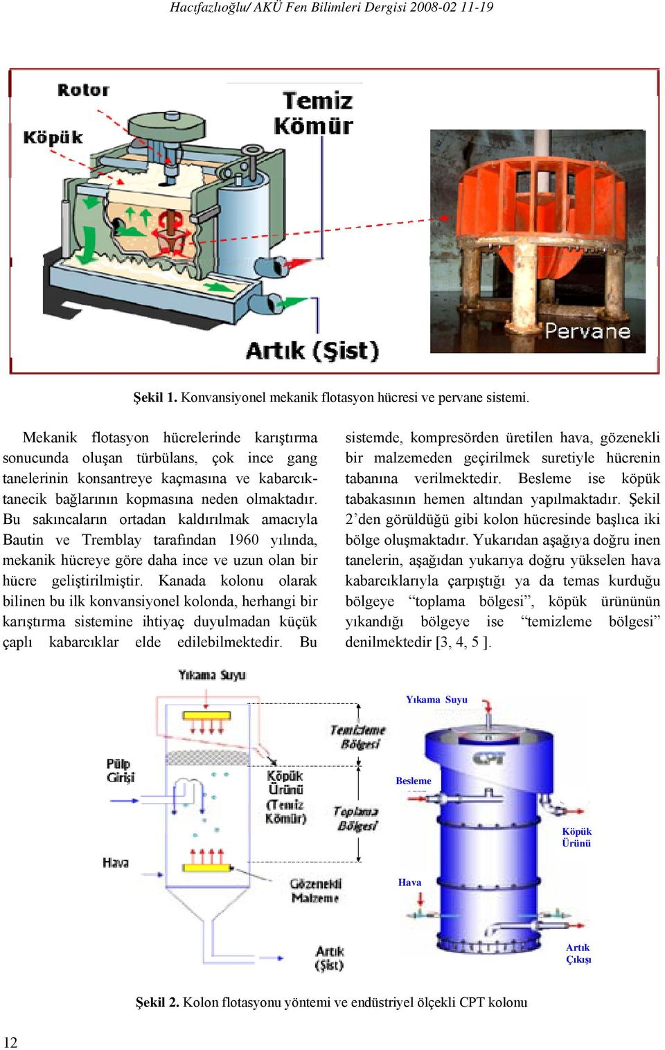 Bu sakıncaların ortadan kaldırılmak amacıyla Bautin ve Tremblay tarafından 1960 yılında, mekanik hücreye göre daha ince ve uzun olan bir hücre geliştirilmiştir.