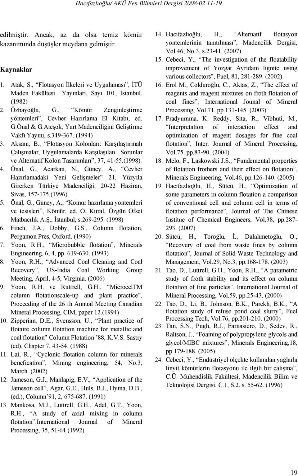 , Flotasyon Kolonları: Karşılaştırmalı Çalışmalar, Uygulamalarda Karşılaşılan Sorunlar ve Alternatif Kolon Tasarımları, 37, 41-55.(1998). 4. Önal, G., Acarkan, N., Güney, A.