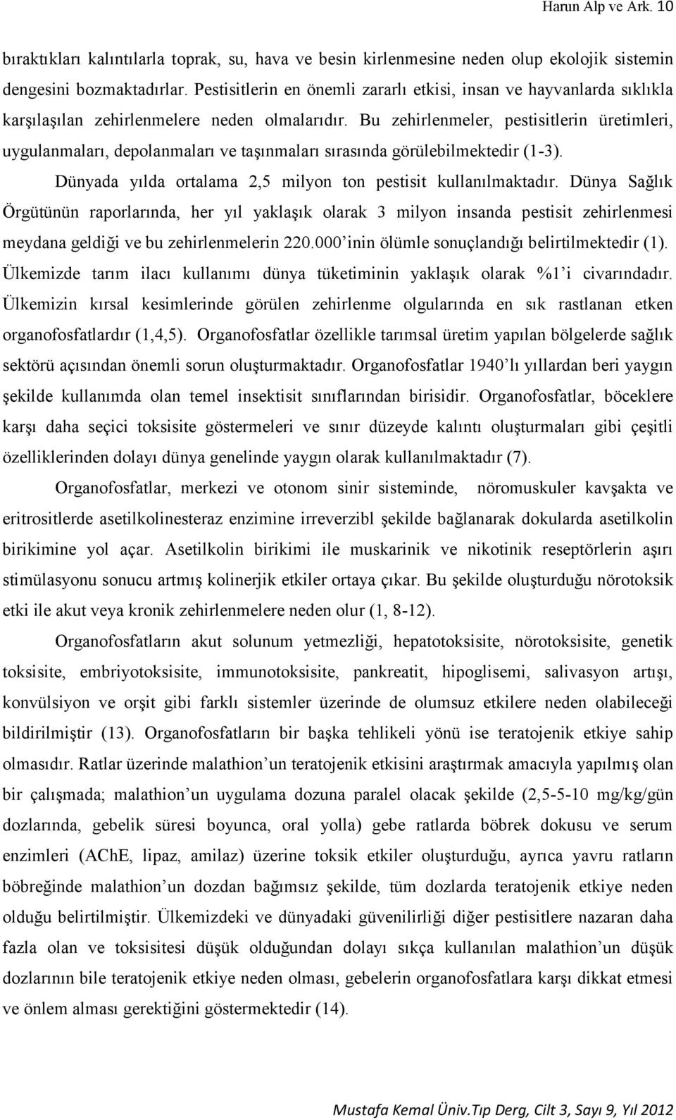 Bu zehirlenmeler, pestisitlerin üretimleri, uygulanmaları, depolanmaları ve taşınmaları sırasında görülebilmektedir (1-3). Dünyada yılda ortalama 2,5 milyon ton pestisit kullanılmaktadır.