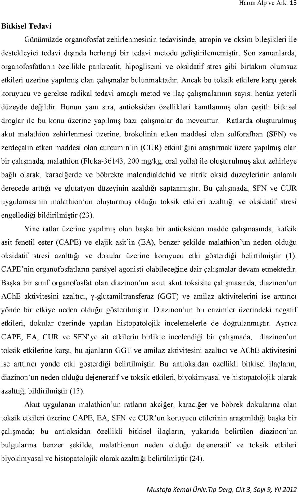 Ancak bu toksik etkilere karşı gerek koruyucu ve gerekse radikal tedavi amaçlı metod ve ilaç çalışmalarının sayısı henüz yeterli düzeyde değildir.