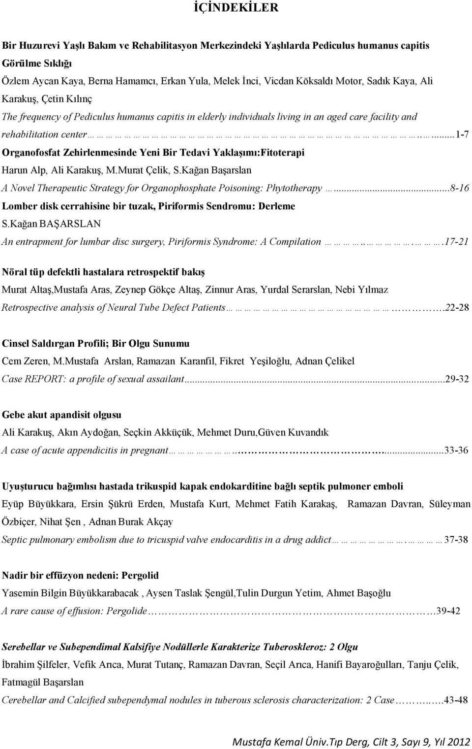 ....1-7 Organofosfat Zehirlenmesinde Yeni Bir Tedavi Yaklaşımı:Fitoterapi Harun Alp, Ali Karakuş, M.Murat Çelik, S.