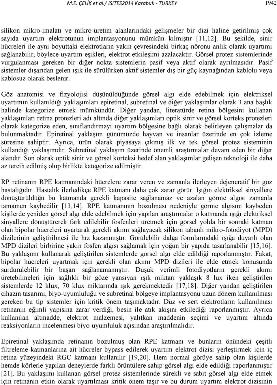 Bu şekilde, sinir hücreleri ile aynı boyuttaki elektrotların yakın çevresindeki birkaç nöronu anlık olarak uyartımı sağlanabilir, böylece uyartım eşikleri, elektrot etkileşimi azalacaktır.