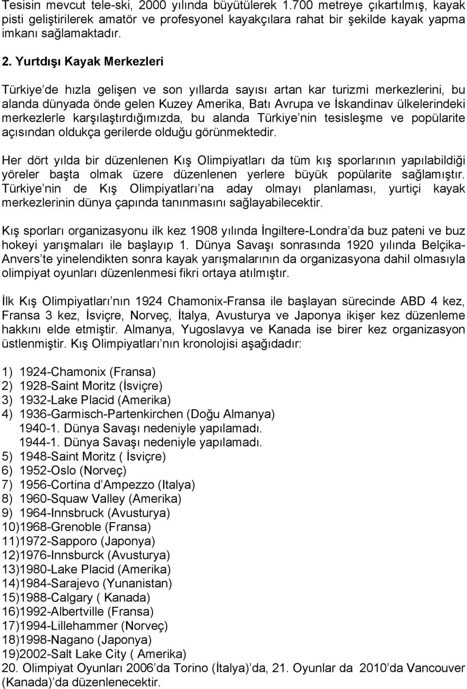 Yurtdışı Kayak Merkezleri Türkiye de hızla gelişen ve son yıllarda sayısı artan kar turizmi merkezlerini, bu alanda dünyada önde gelen Kuzey Amerika, Batı Avrupa ve İskandinav ülkelerindeki