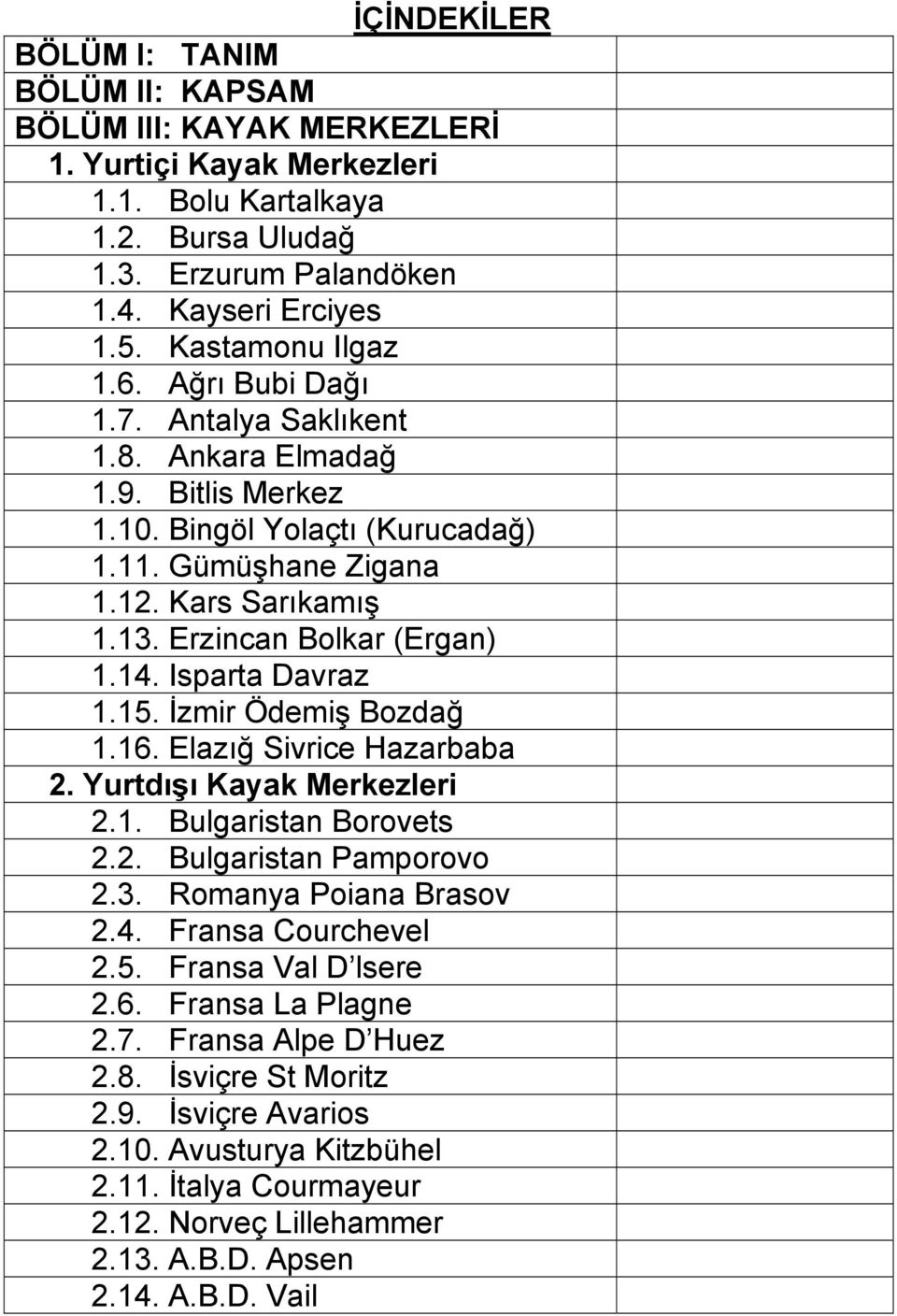 Erzincan Bolkar (Ergan) 1.14. Isparta Davraz 1.15. İzmir Ödemiş Bozdağ 1.16. Elazığ Sivrice Hazarbaba 2. Yurtdışı Kayak Merkezleri 2.1. Bulgaristan Borovets 2.2. Bulgaristan Pamporovo 2.3.