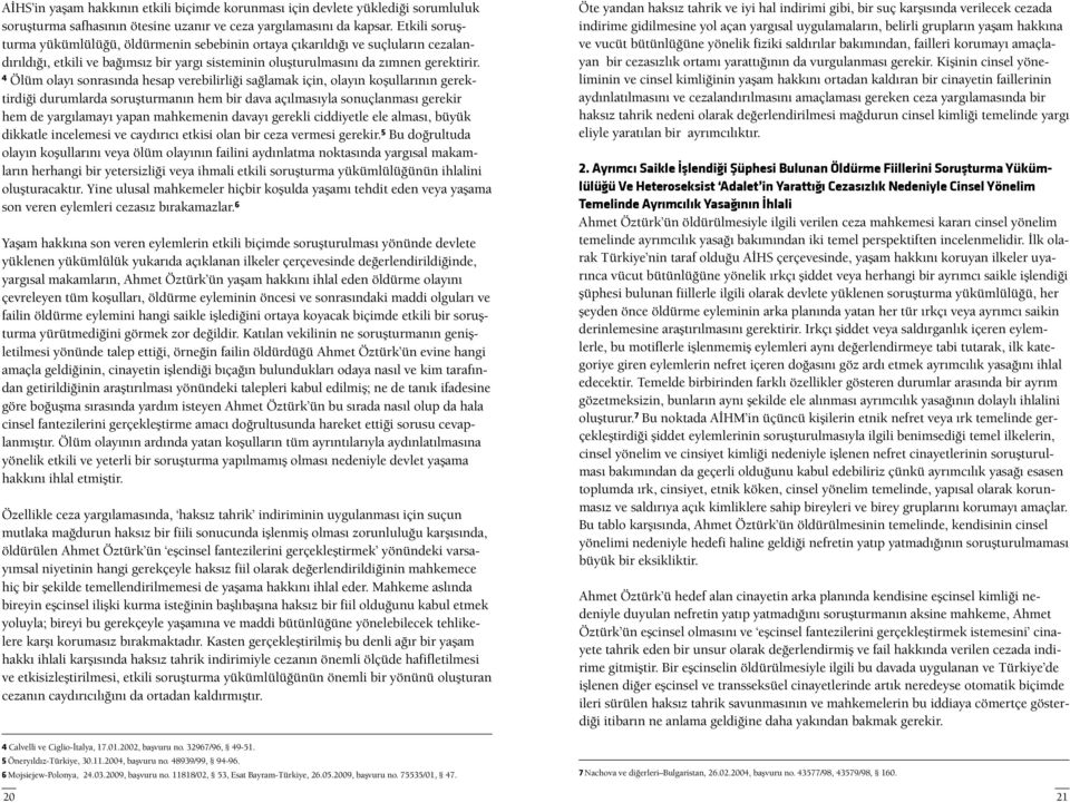 4 Ölüm olayı sonrasında hesap verebilirliği sağlamak için, olayın koşullarının gerektirdiği durumlarda soruşturmanın hem bir dava açılmasıyla sonuçlanması gerekir hem de yargılamayı yapan mahkemenin