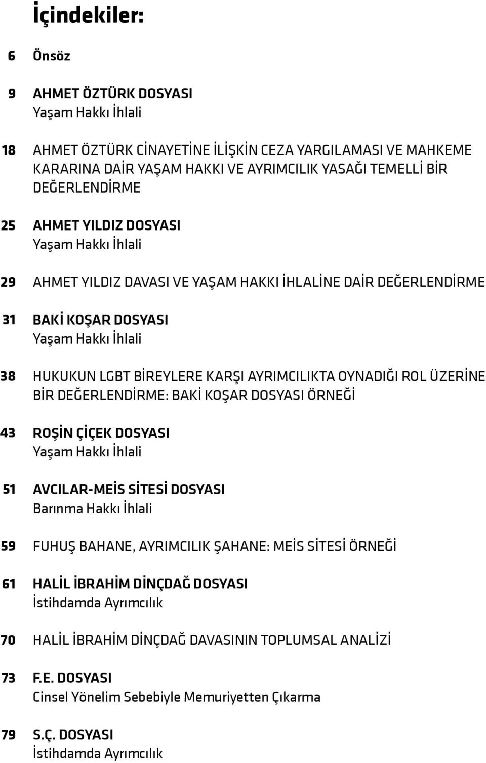 KARŞI AYRIMCILIKTA OYNADIĞI ROL ÜZERİNE BİR DEĞERLENDİRME: BAKİ KOŞAR DOSYASI ÖRNEĞİ ROŞİN ÇİÇEK DOSYASI Yaşam Hakkı İhlali AVCILAR-MEİS SİTESİ DOSYASI Barınma Hakkı İhlali FUHUŞ BAHANE, AYRIMCILIK