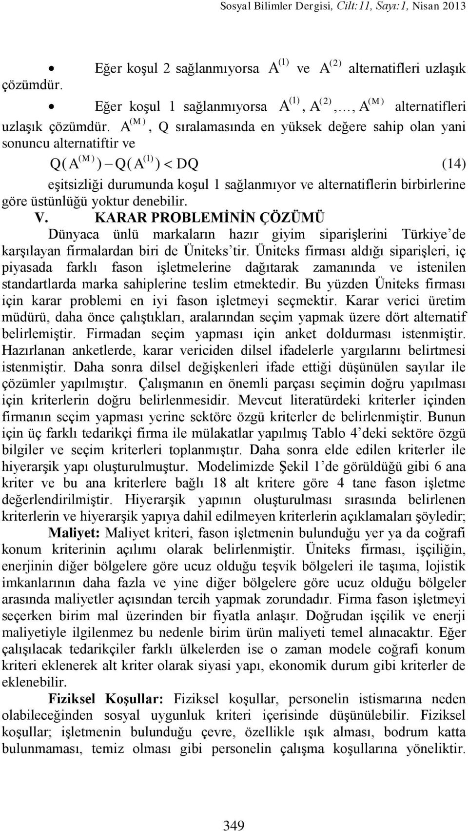 A, Q sıralamasında en yüksek değere sahip olan yani sonuncu alternatiftir ve ( M ) (1) Q( A ) Q( A ) DQ (14) eģitsizliği durumunda koģul 1 sağlanmıyor ve alternatiflerin birbirlerine göre üstünlüğü