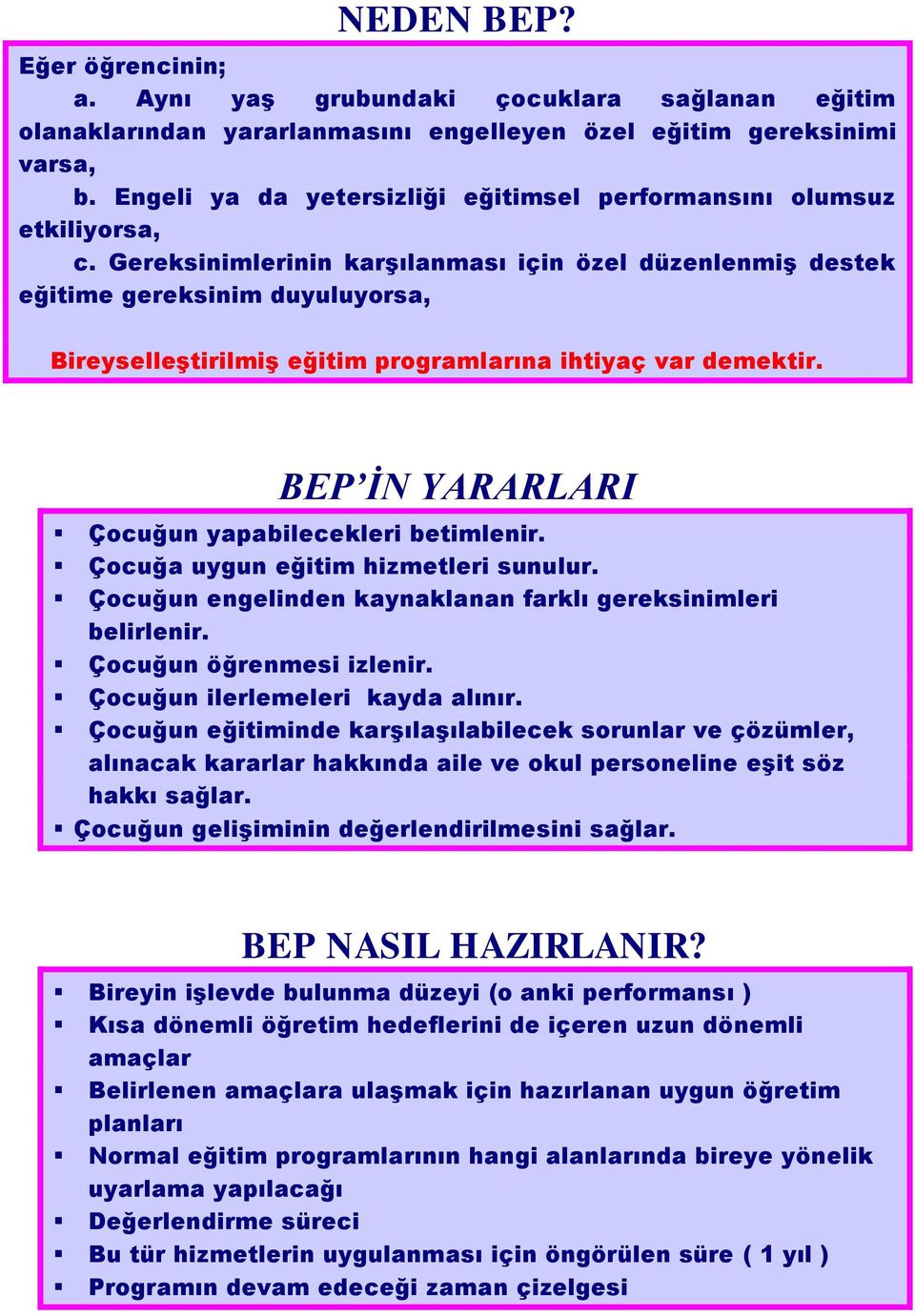 Gereksinimlerinin karşılanması için özel düzenlenmiş destek eğitime gereksinim duyuluyorsa, Bireyselleştirilmiş eğitim programlarına ihtiyaç var demektir.