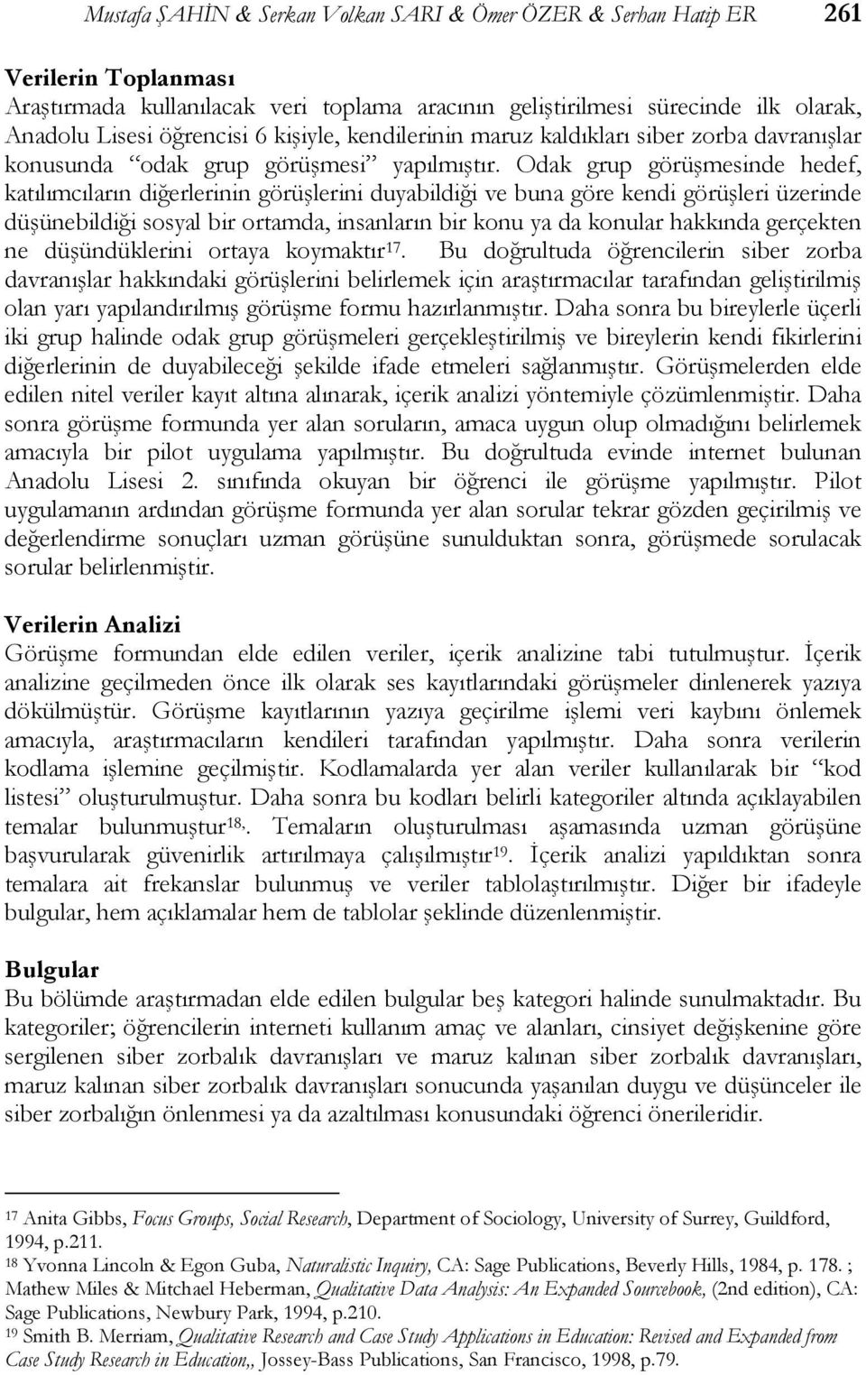 Odak grup görüşmesinde hedef, katılımcıların diğerlerinin görüşlerini duyabildiği ve buna göre kendi görüşleri üzerinde düşünebildiği sosyal bir ortamda, insanların bir konu ya da konular hakkında