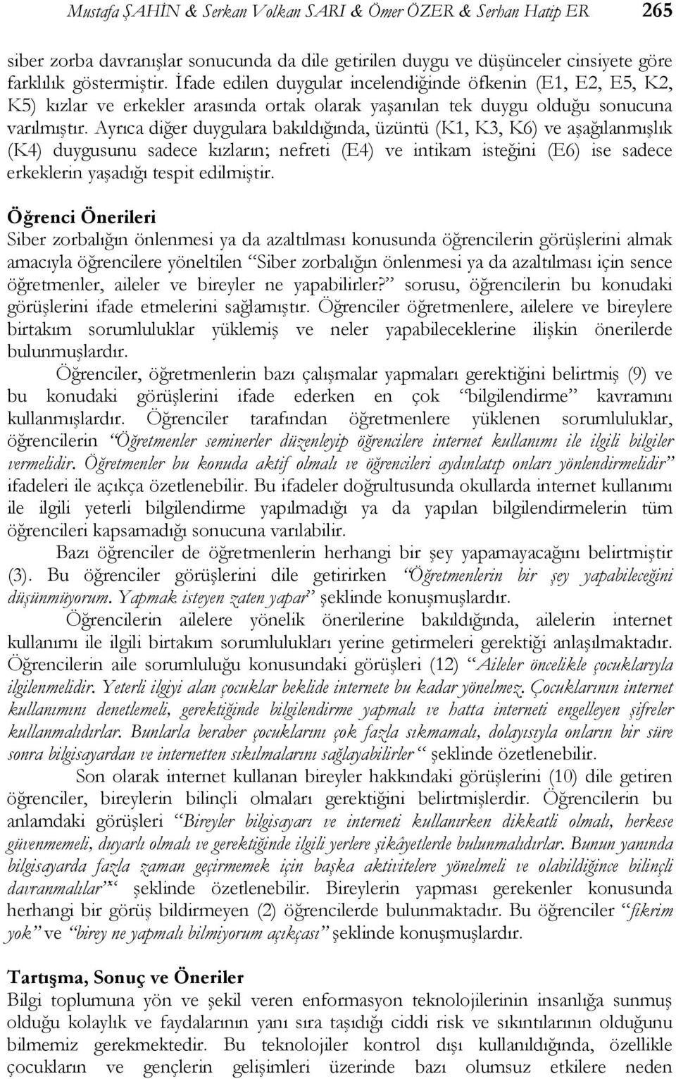 Ayrıca diğer duygulara bakıldığında, üzüntü (K1, K3, K6) ve aşağılanmışlık (K4) duygusunu sadece kızların; nefreti (E4) ve intikam isteğini (E6) ise sadece erkeklerin yaşadığı tespit edilmiştir.