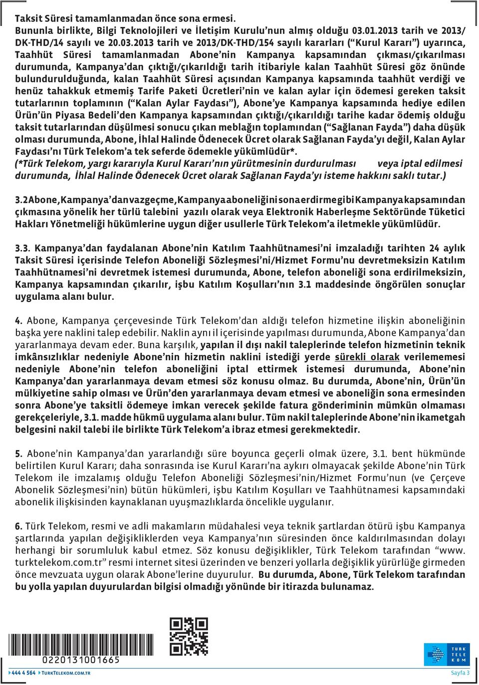 2013 tarih ve 2013/DK-THD/154 sayılı kararları ( Kurul Kararı ) uyarınca, Taahhüt Süresi tamamlanmadan Abone nin Kampanya kapsamından çıkması/çıkarılması durumunda, Kampanya dan çıktığı/çıkarıldığı