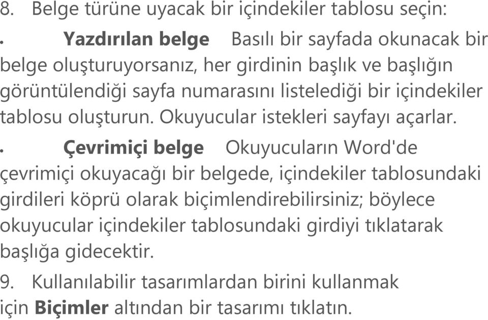 Çevrimiçi belge Okuyucuların Word'de çevrimiçi okuyacağı bir belgede, içindekiler tablosundaki girdileri köprü olarak biçimlendirebilirsiniz;