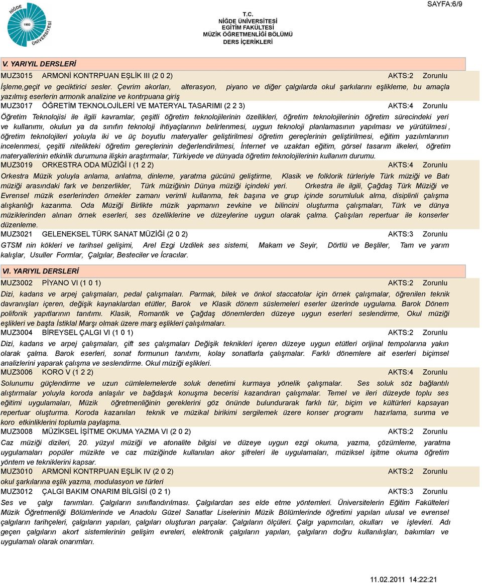 TASARIMI (2 2 3) AKTS:4 Öğretim Teknolojisi ile ilgili kavramlar, çeşitli öğretim teknolojilerinin özellikleri, öğretim teknolojilerinin öğretim sürecindeki yeri ve kullanımı, okulun ya da sınıfın