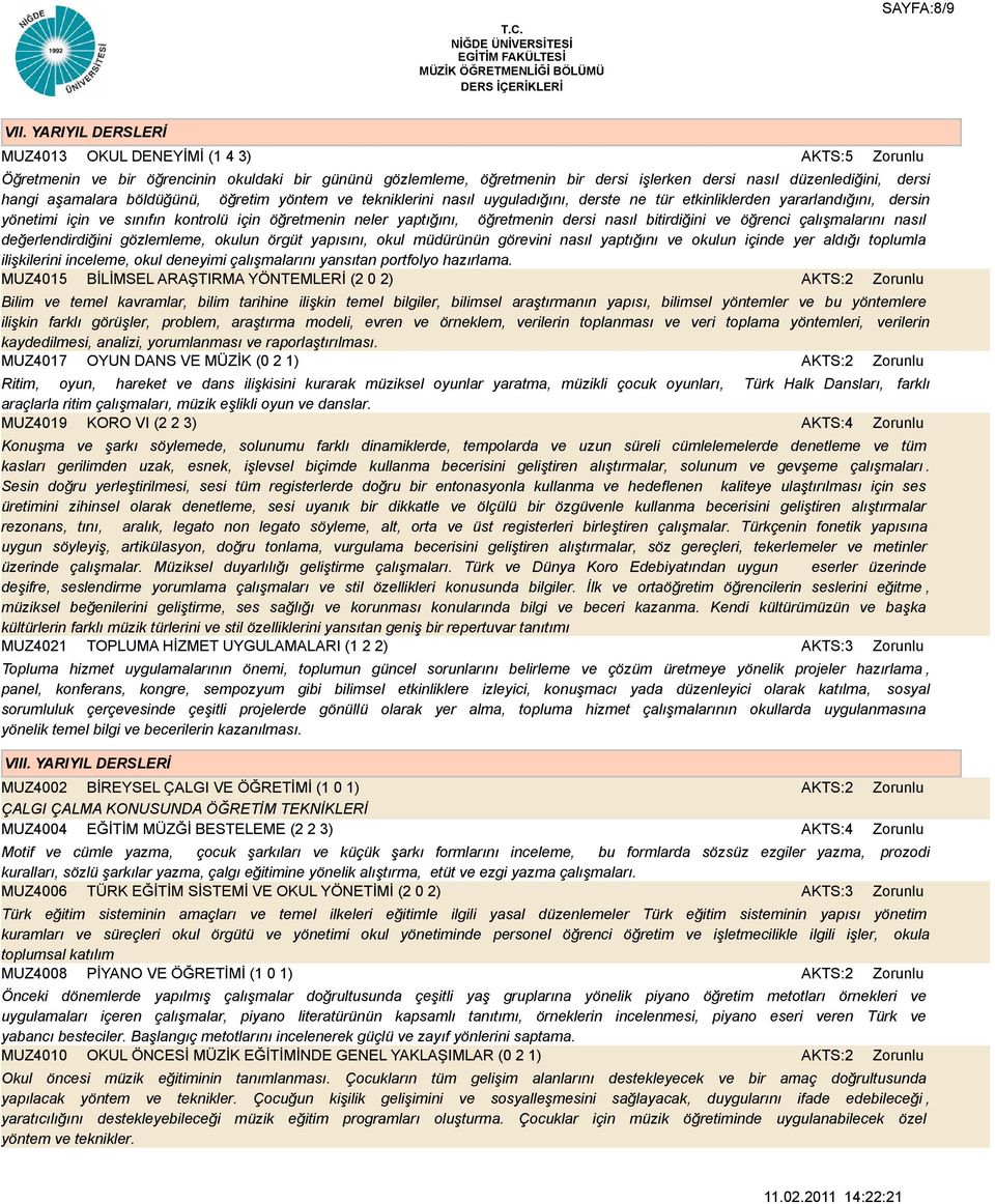 böldüğünü, öğretim yöntem ve tekniklerini nasıl uyguladığını, derste ne tür etkinliklerden yararlandığını, dersin yönetimi için ve sınıfın kontrolü için öğretmenin neler yaptığını, öğretmenin dersi