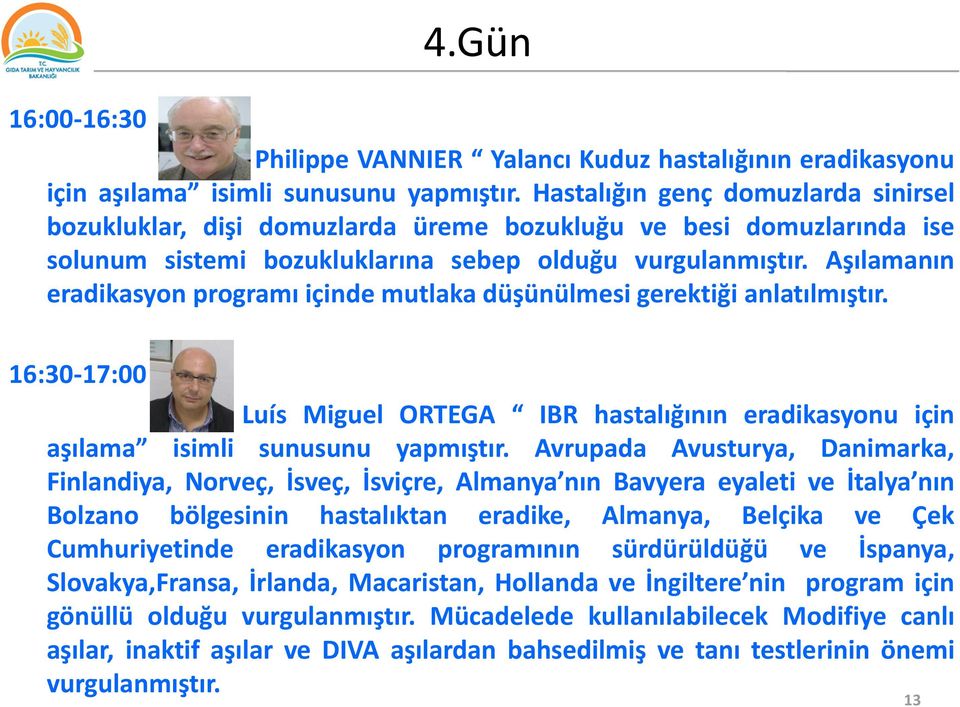 Aşılamanın eradikasyon programı içinde mutlaka düşünülmesi gerektiği anlatılmıştır. 16:30-17:00 Luís Miguel ORTEGA IBR hastalığının eradikasyonu için aşılama isimli sunusunu yapmıştır.