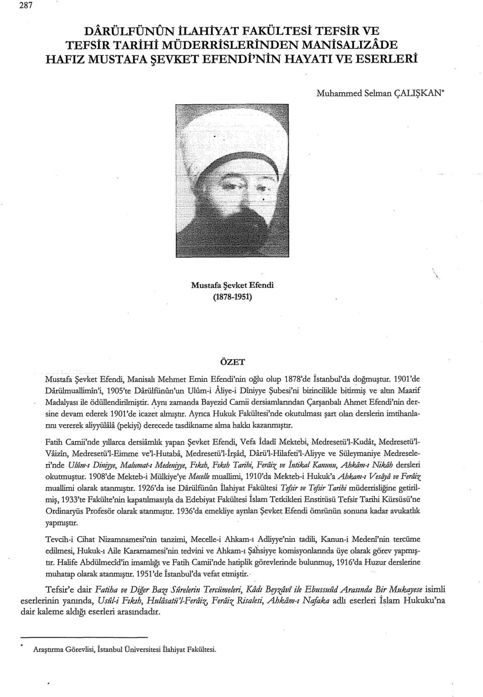 imln'i, 1905'te D:irülfünıln'un Ulfun-i Aliye-i Diniyye Şubesi'ni birineilikle bi~ş ve altın Maarif Madalyası ile ödüllendiri.lıniştir.