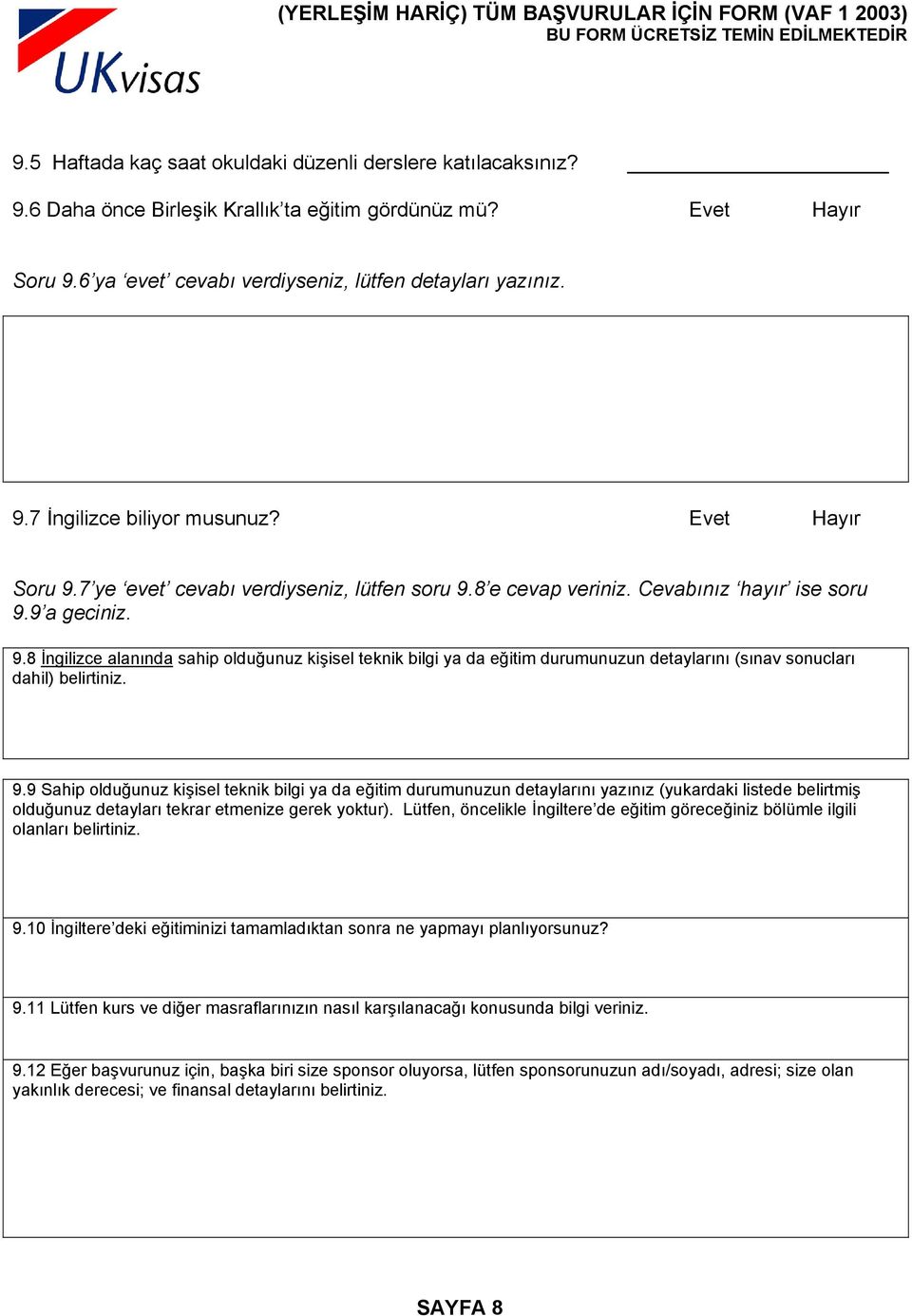 9.9 Sahip olduğunuz kişisel teknik bilgi ya da eğitim durumunuzun detaylarını yazınız (yukardaki listede belirtmiş olduğunuz detayları tekrar etmenize gerek yoktur).