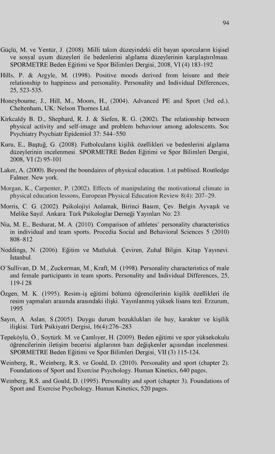 Personality and Individual Differences, 25, 523-535. Honeybourne, J., Hill, M., Moors, H., (2004). Advanced PE and Sport (3rd ed.). Cheltenham, UK: Nelson Thornes Ltd. Kirkcaldy B. D., Shephard, R. J. & Siefen, R.