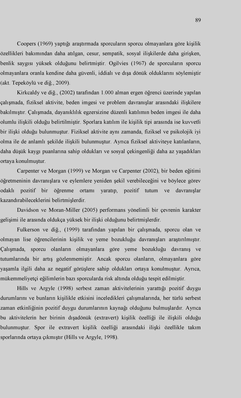 , (2002) tarafından 1.000 alman ergen öğrenci üzerinde yapılan çalışmada, fiziksel aktivite, beden imgesi ve problem davranışlar arasındaki ilişkilere bakılmıştır.