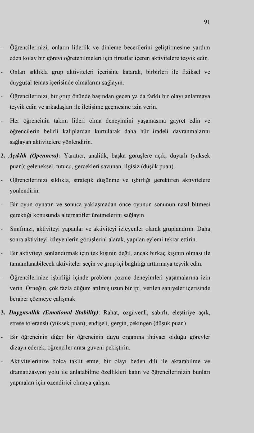 - Öğrencilerinizi, bir grup önünde başından geçen ya da farklı bir olayı anlatmaya teşvik edin ve arkadaşları ile iletişime geçmesine izin verin.