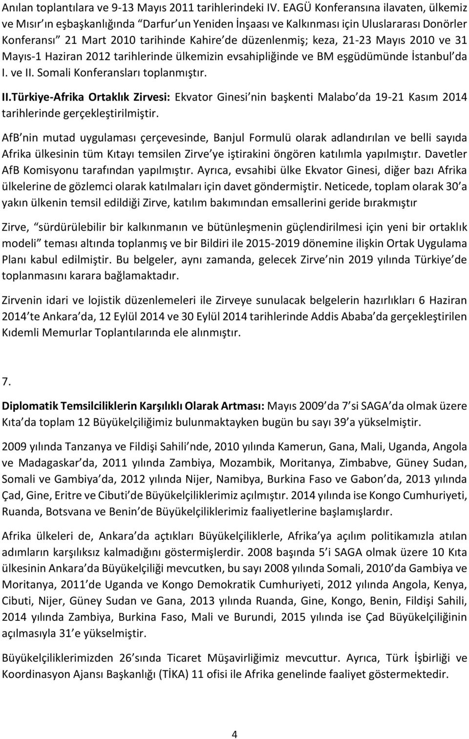 Mayıs 2010 ve 31 Mayıs-1 Haziran 2012 tarihlerinde ülkemizin evsahipliğinde ve BM eşgüdümünde İstanbul da I. ve II.
