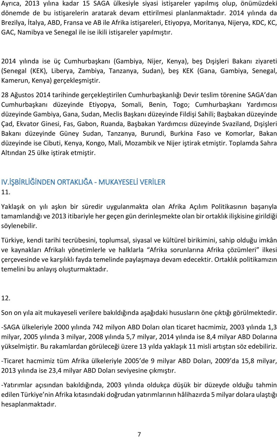 2014 yılında ise üç Cumhurbaşkanı (Gambiya, Nijer, Kenya), beş Dışişleri Bakanı ziyareti (Senegal (KEK), Liberya, Zambiya, Tanzanya, Sudan), beş KEK (Gana, Gambiya, Senegal, Kamerun, Kenya)