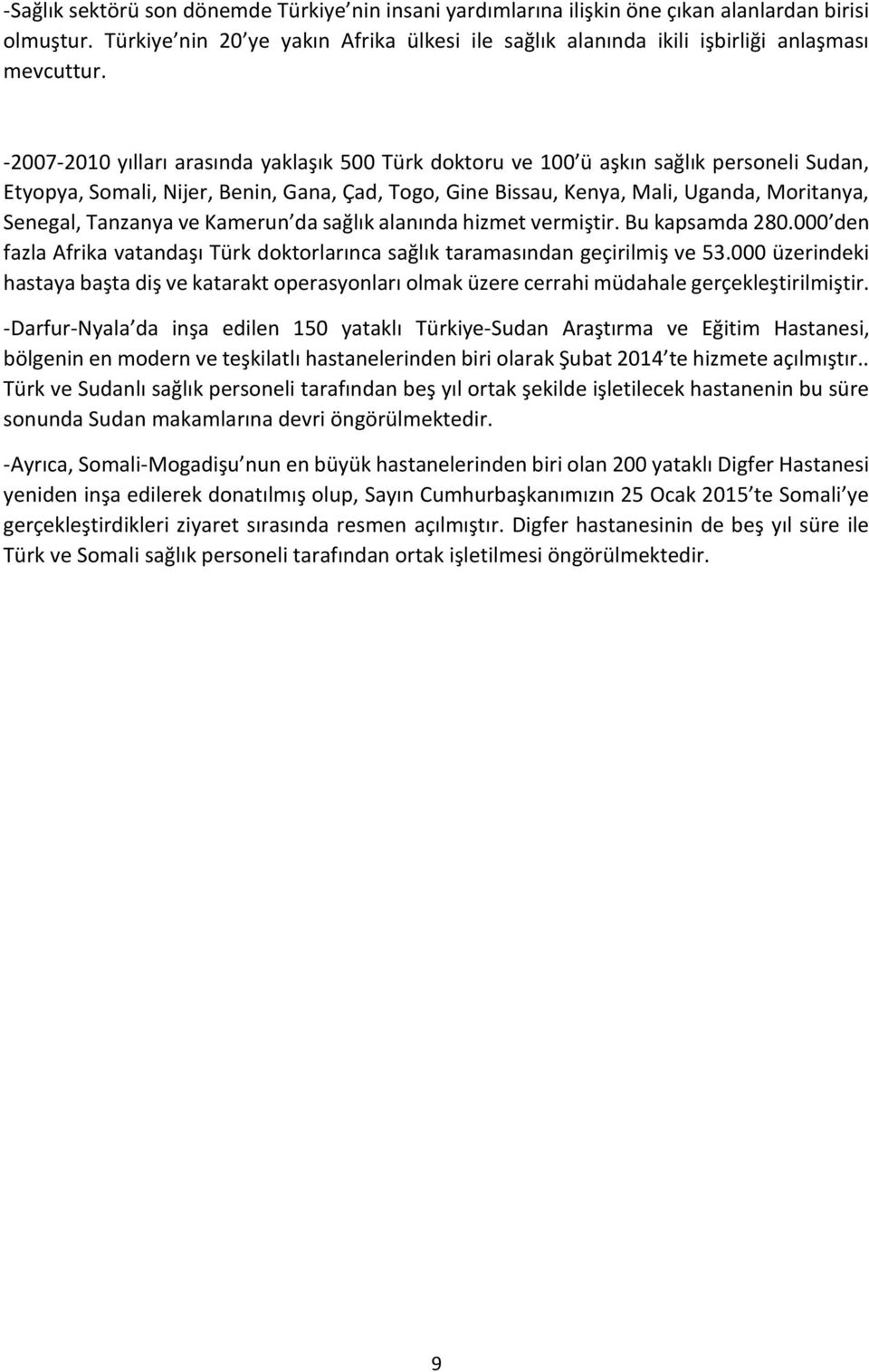 Tanzanya ve Kamerun da sağlık alanında hizmet vermiştir. Bu kapsamda 280.000 den fazla Afrika vatandaşı Türk doktorlarınca sağlık taramasından geçirilmiş ve 53.