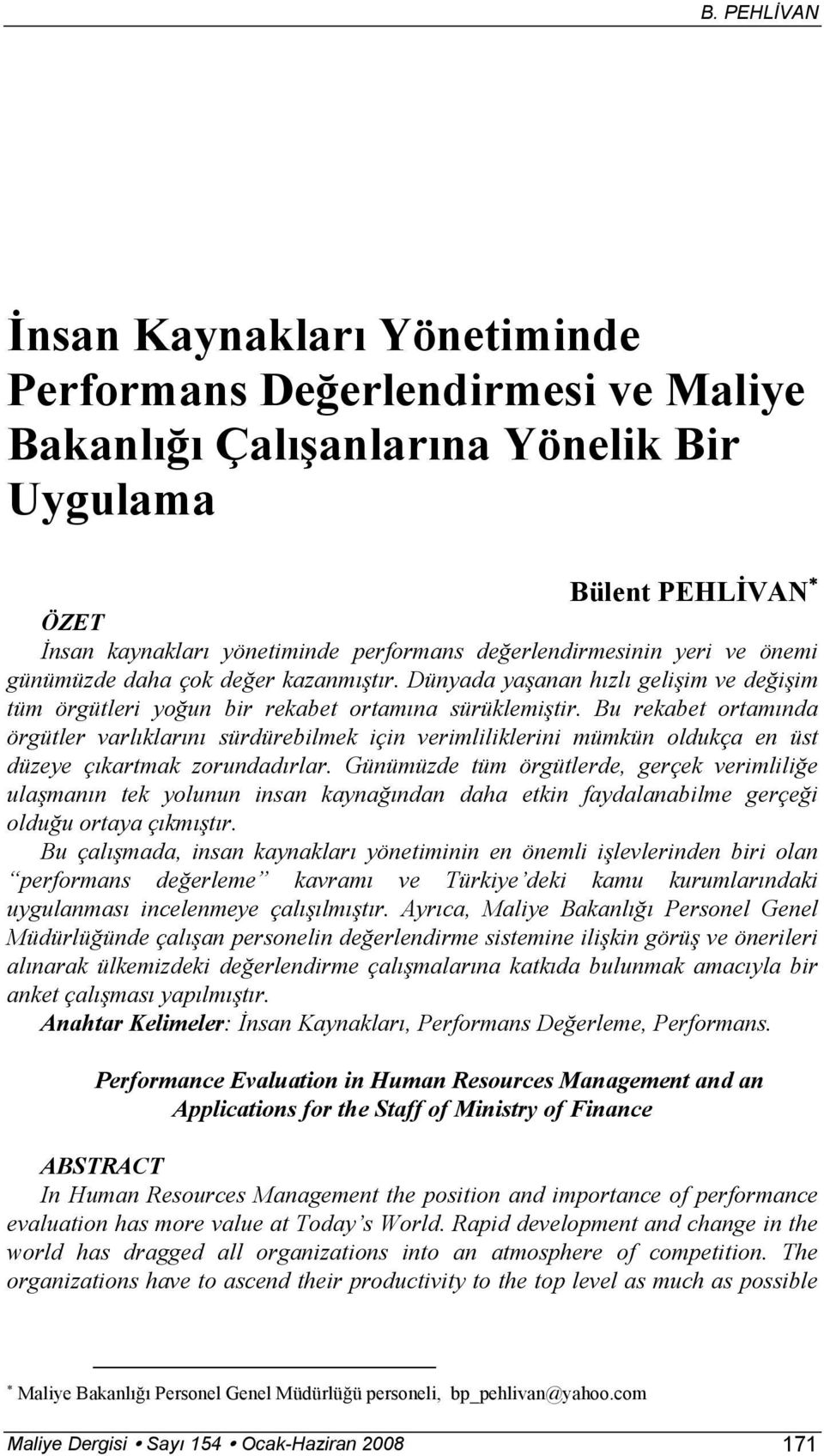 Bu rekabet ortamında örgütler varlıklarını sürdürebilmek için verimliliklerini mümkün oldukça en üst düzeye çıkartmak zorundadırlar.