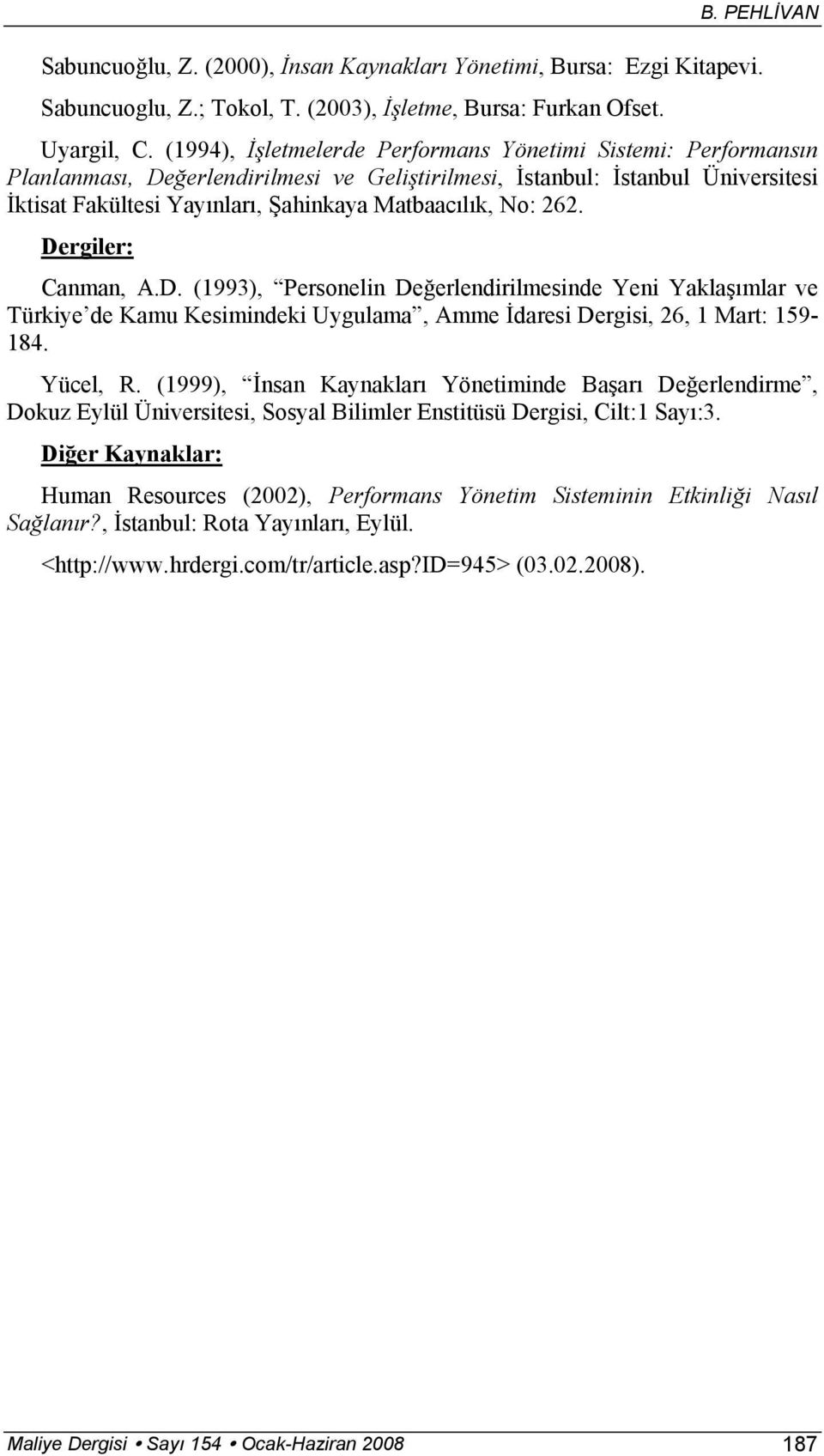 No: 262. Dergiler: Canman, A.D. (1993), Personelin Değerlendirilmesinde Yeni Yaklaşımlar ve Türkiye de Kamu Kesimindeki Uygulama, Amme İdaresi Dergisi, 26, 1 Mart: 159-184. Yücel, R.